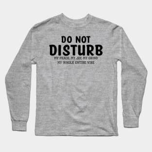 Do not Disturb my peace my joy my grind my whole entire vibe Long Sleeve T-Shirt